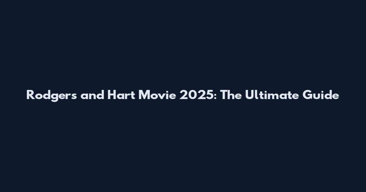 Rodgers and Hart Movie 2025: The Ultimate Guide