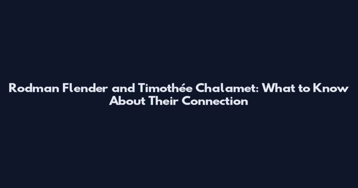 Rodman Flender and Timothée Chalamet: What to Know About Their Connection