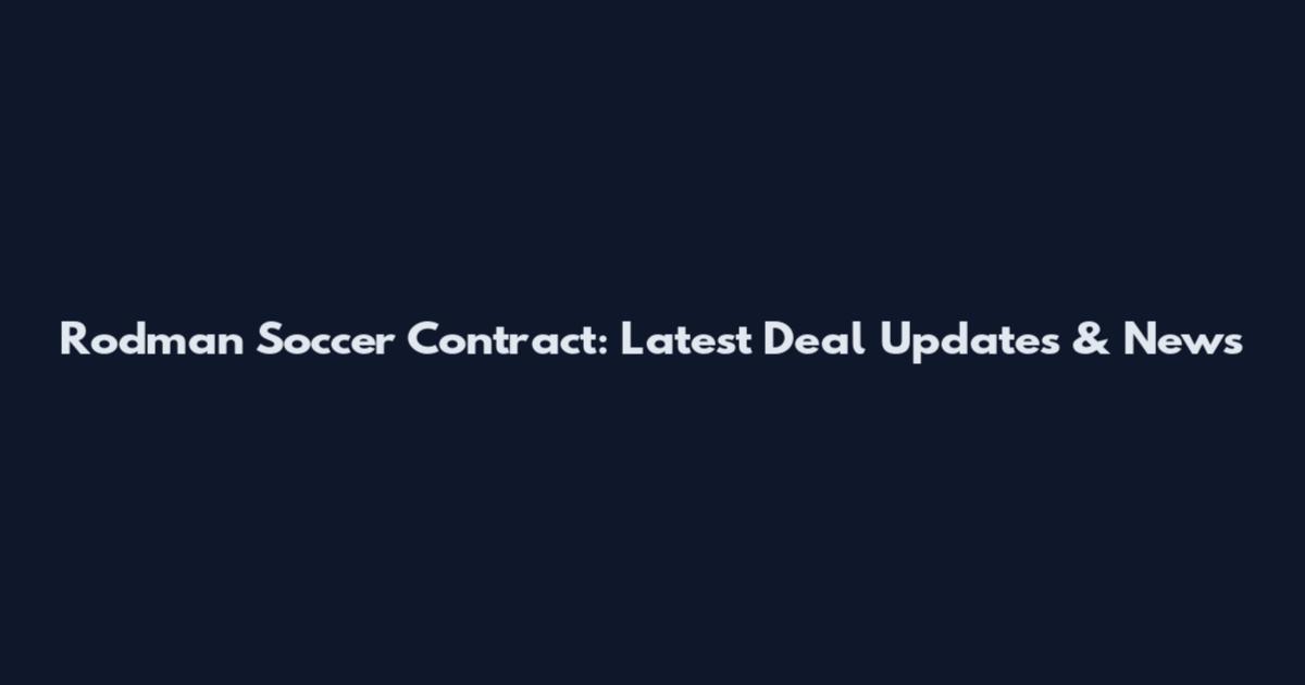 Rodman Soccer Contract: Latest Deal Updates & News