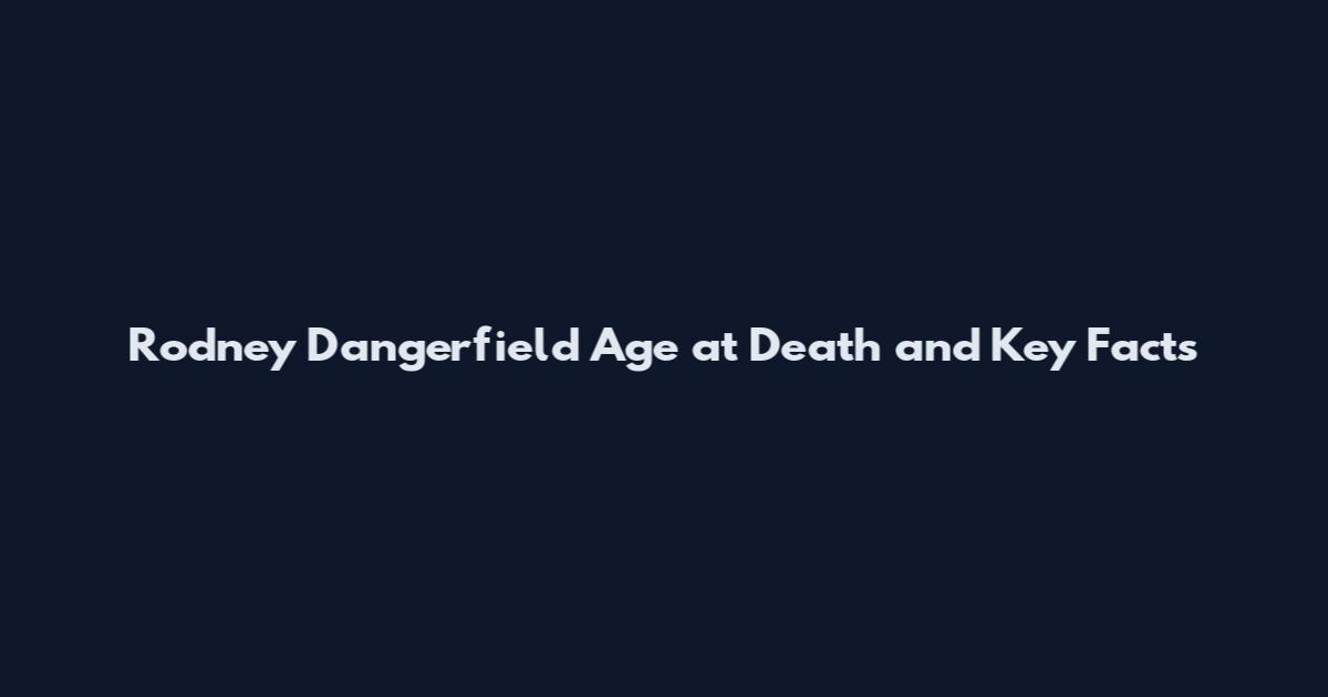 Rodney Dangerfield Age at Death and Key Facts