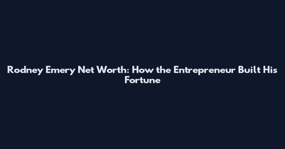 Rodney Emery Net Worth: How the Entrepreneur Built His Fortune
