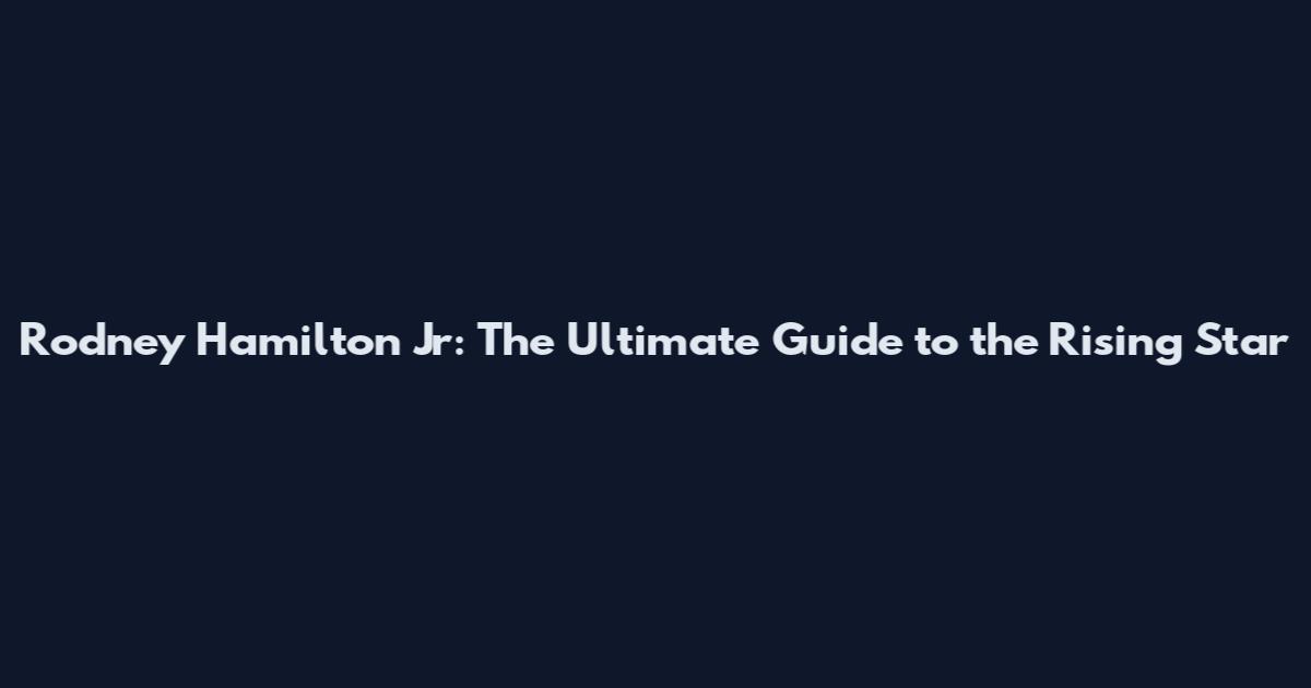 Rodney Hamilton Jr: The Ultimate Guide to the Rising Star