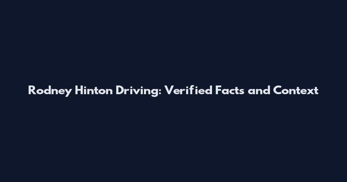 Rodney Hinton Driving: Verified Facts and Context