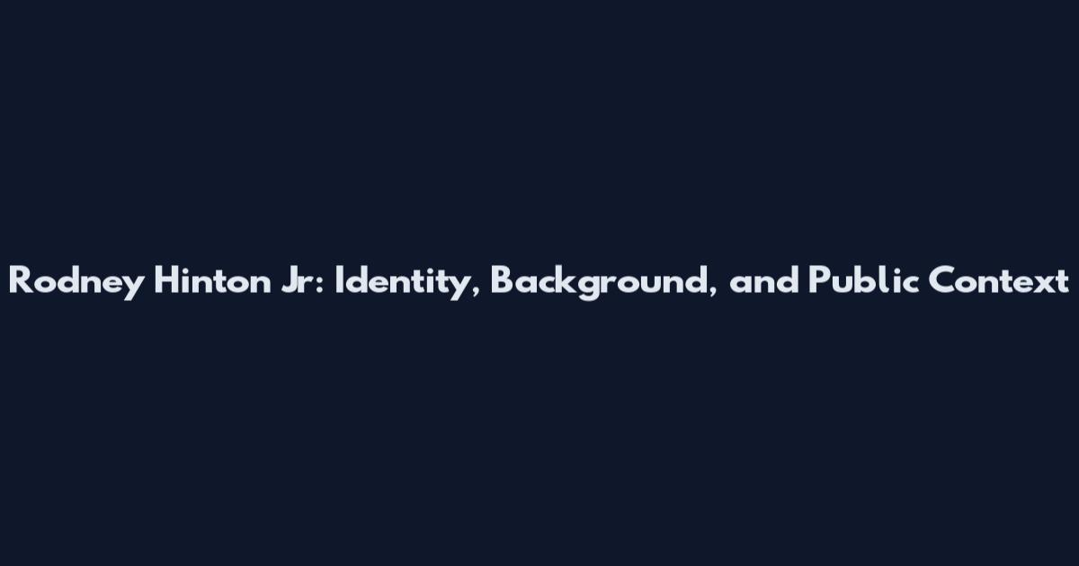 Rodney Hinton Jr: Identity, Background, and Public Context