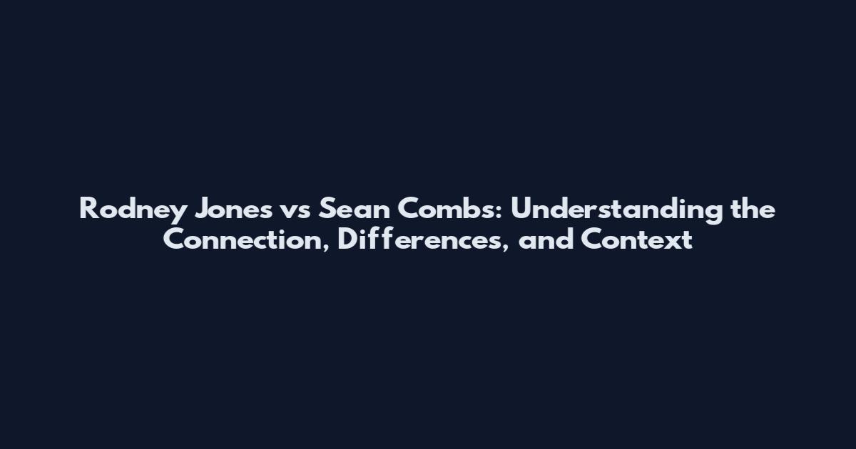 Rodney Jones vs Sean Combs: Understanding the Connection, Differences, and Context
