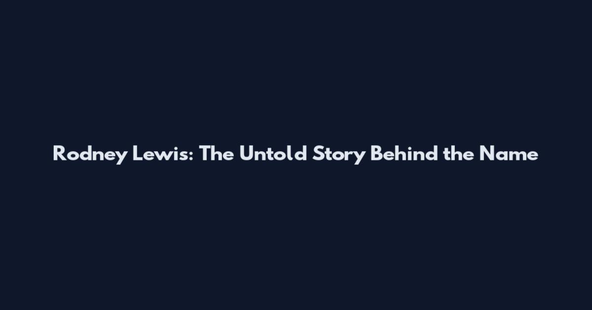 Rodney Lewis: The Untold Story Behind the Name