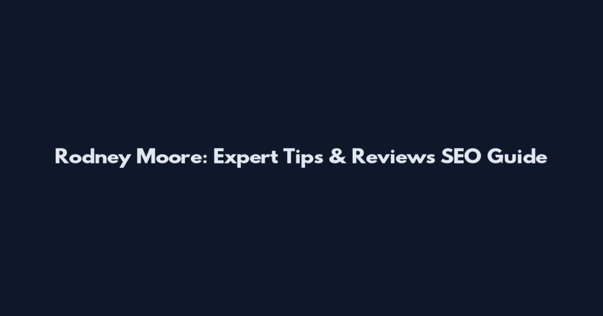 Rodney Moore: Expert Tips & Reviews SEO Guide