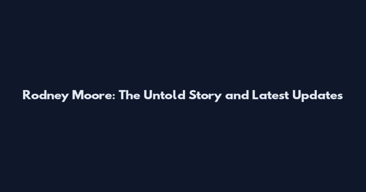 Rodney Moore: The Untold Story and Latest Updates