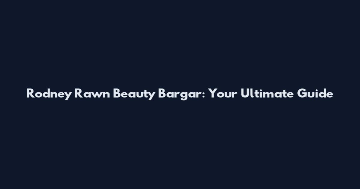 Rodney Rawn Beauty Bargar: Your Ultimate Guide