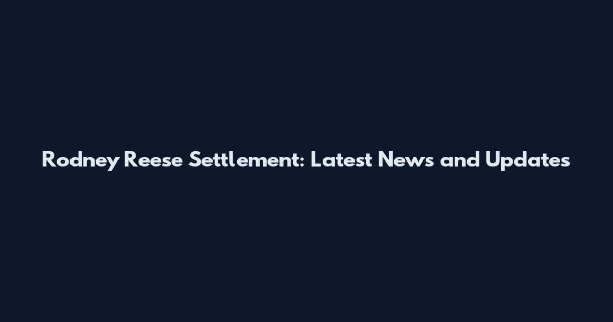 Rodney Reese Settlement: Latest News and Updates