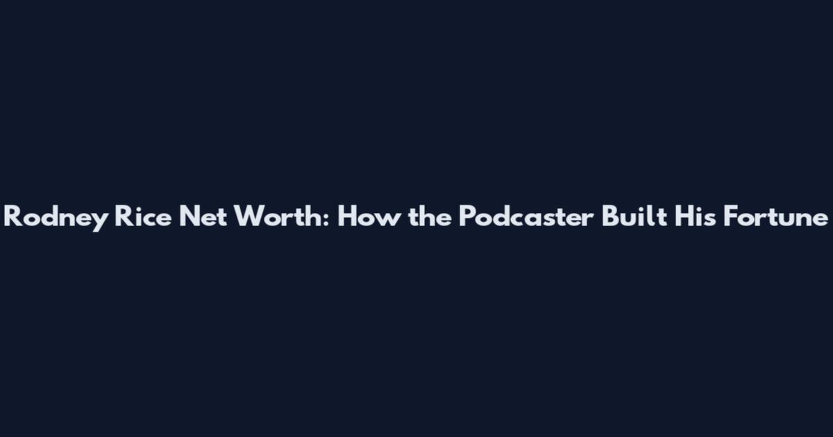 Rodney Rice Net Worth: How the Podcaster Built His Fortune