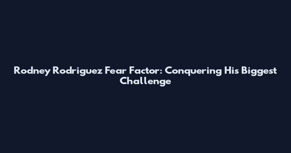 Rodney Rodriguez Fear Factor: Conquering His Biggest Challenge