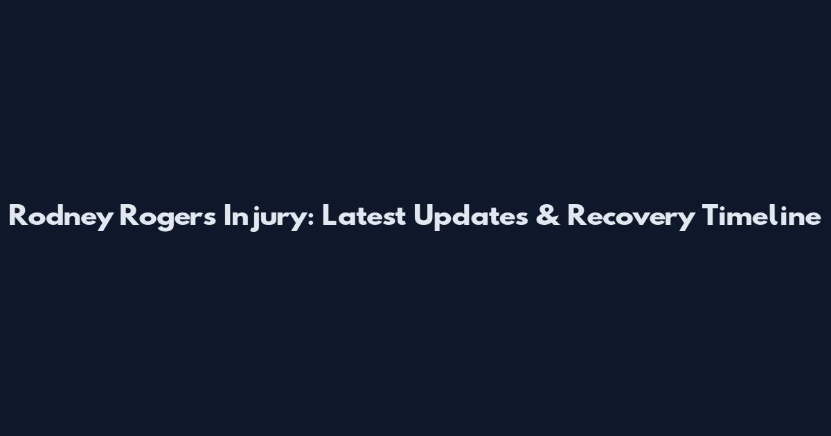 Rodney Rogers Injury: Latest Updates & Recovery Timeline