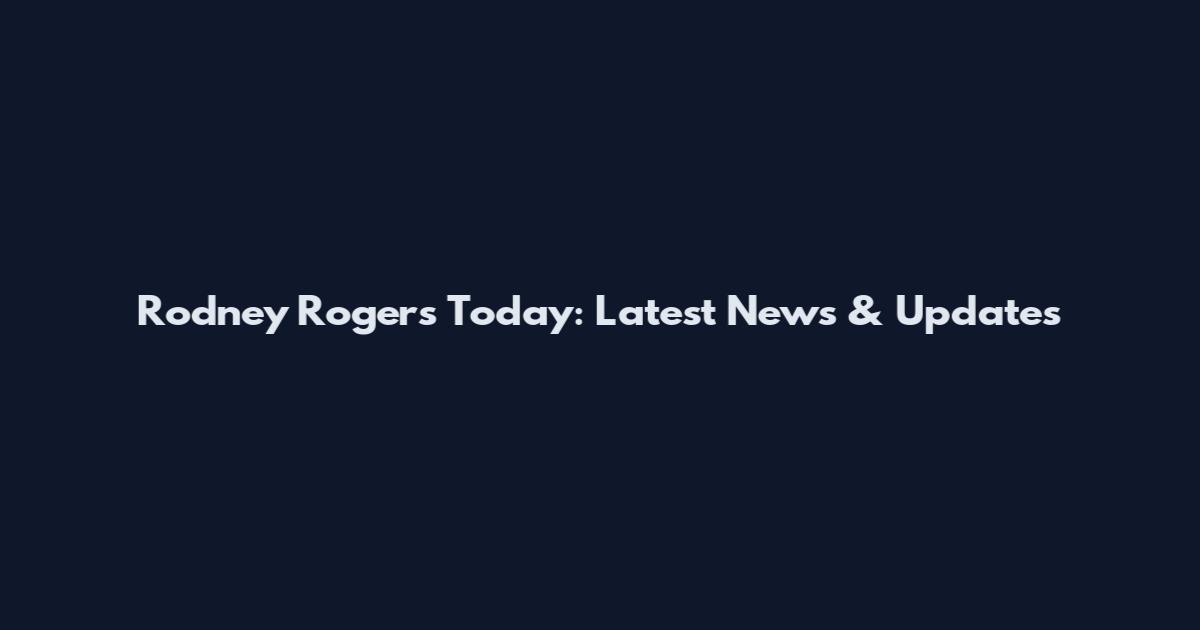 Rodney Rogers Today: Latest News & Updates
