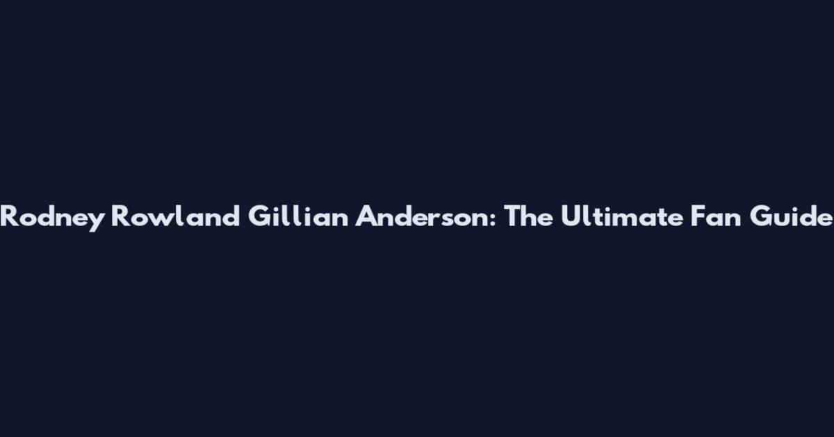 Rodney Rowland Gillian Anderson: The Ultimate Fan Guide
