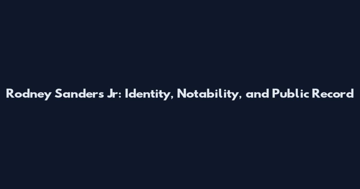 Rodney Sanders Jr: Identity, Notability, and Public Record