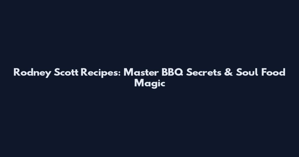 Rodney Scott Recipes: Master BBQ Secrets & Soul Food Magic