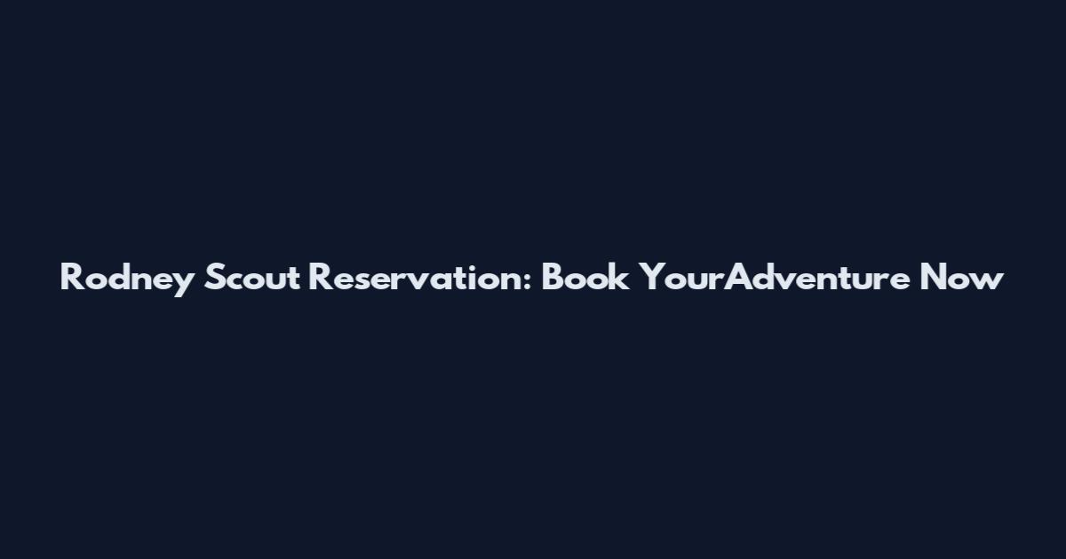Rodney Scout Reservation: Book YourAdventure Now