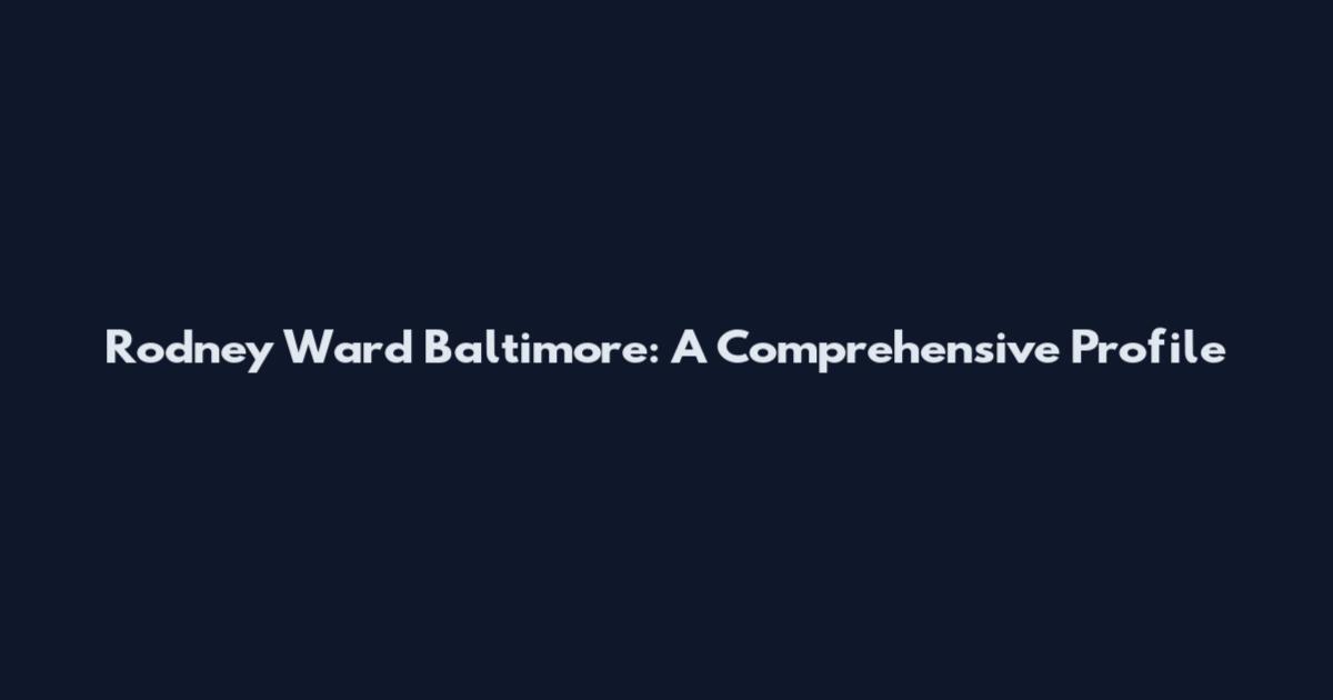 Rodney Ward Baltimore: A Comprehensive Profile