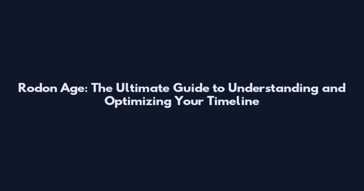 Rodon Age: The Ultimate Guide to Understanding and Optimizing Your Timeline