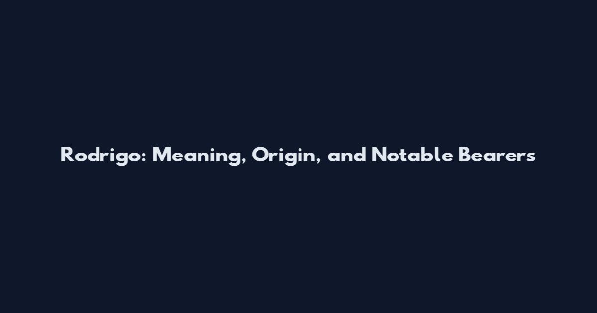 Rodrigo: Meaning, Origin, and Notable Bearers