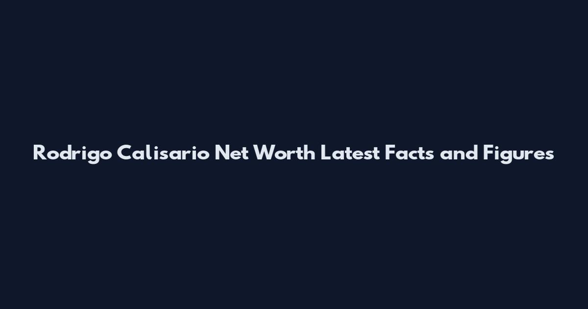 Rodrigo Calisario Net Worth Latest Facts and Figures