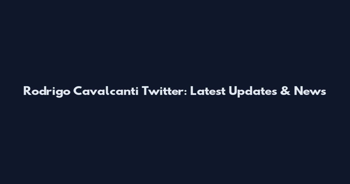 Rodrigo Cavalcanti Twitter: Latest Updates & News