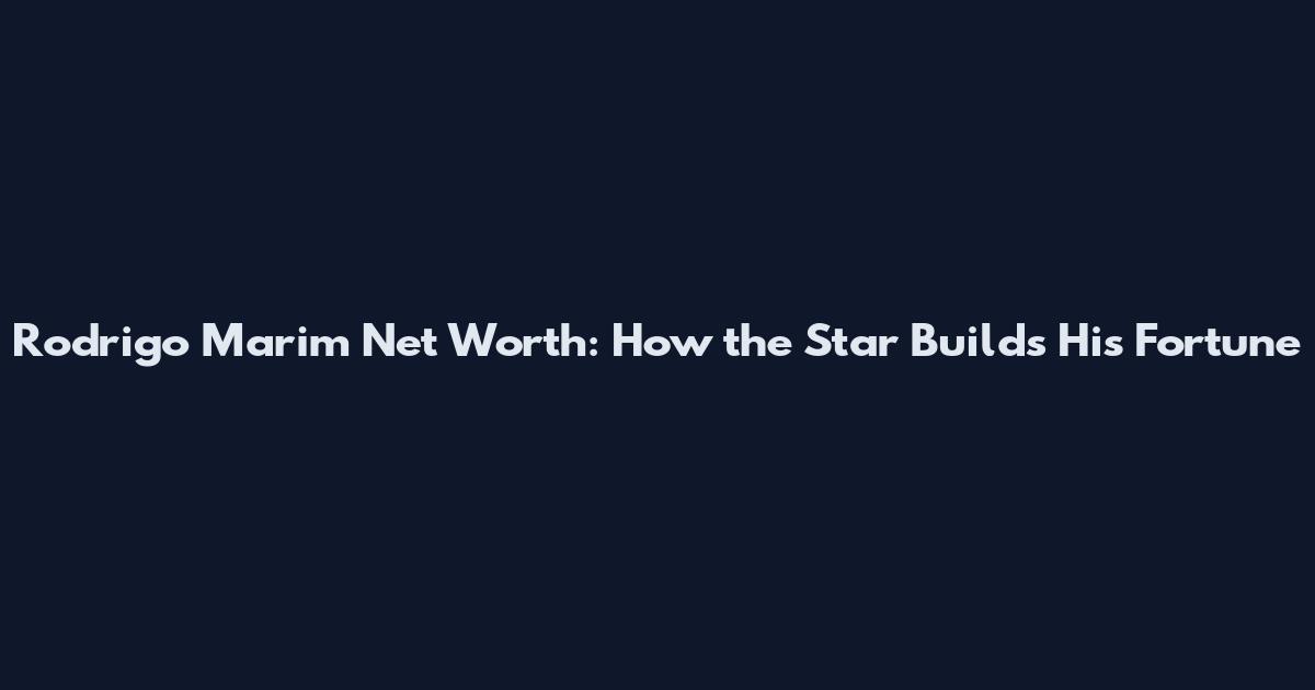 Rodrigo Marim Net Worth: How the Star Builds His Fortune
