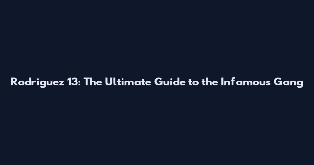 Rodriguez 13: The Ultimate Guide to the Infamous Gang