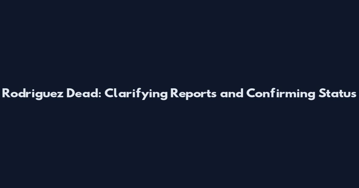 Rodriguez Dead: Clarifying Reports and Confirming Status