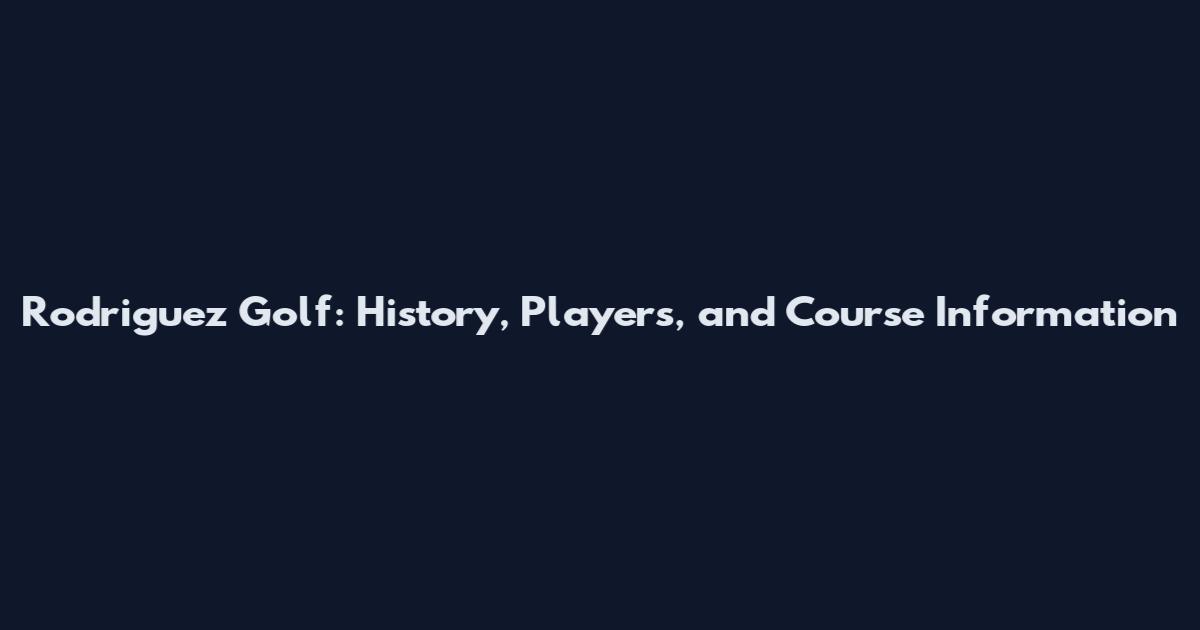 Rodriguez Golf: History, Players, and Course Information