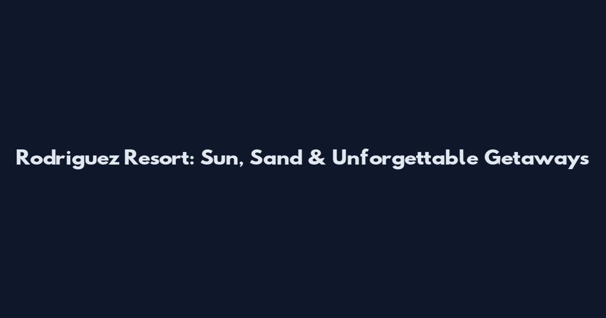 Rodriguez Resort: Sun, Sand & Unforgettable Getaways