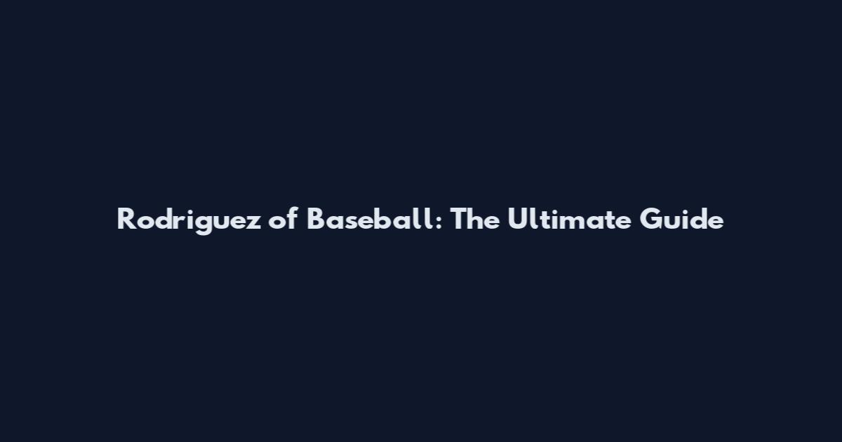Rodriguez of Baseball: The Ultimate Guide