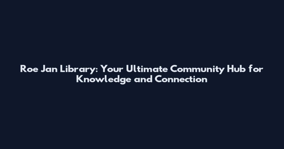 Roe Jan Library: Your Ultimate Community Hub for Knowledge and Connection