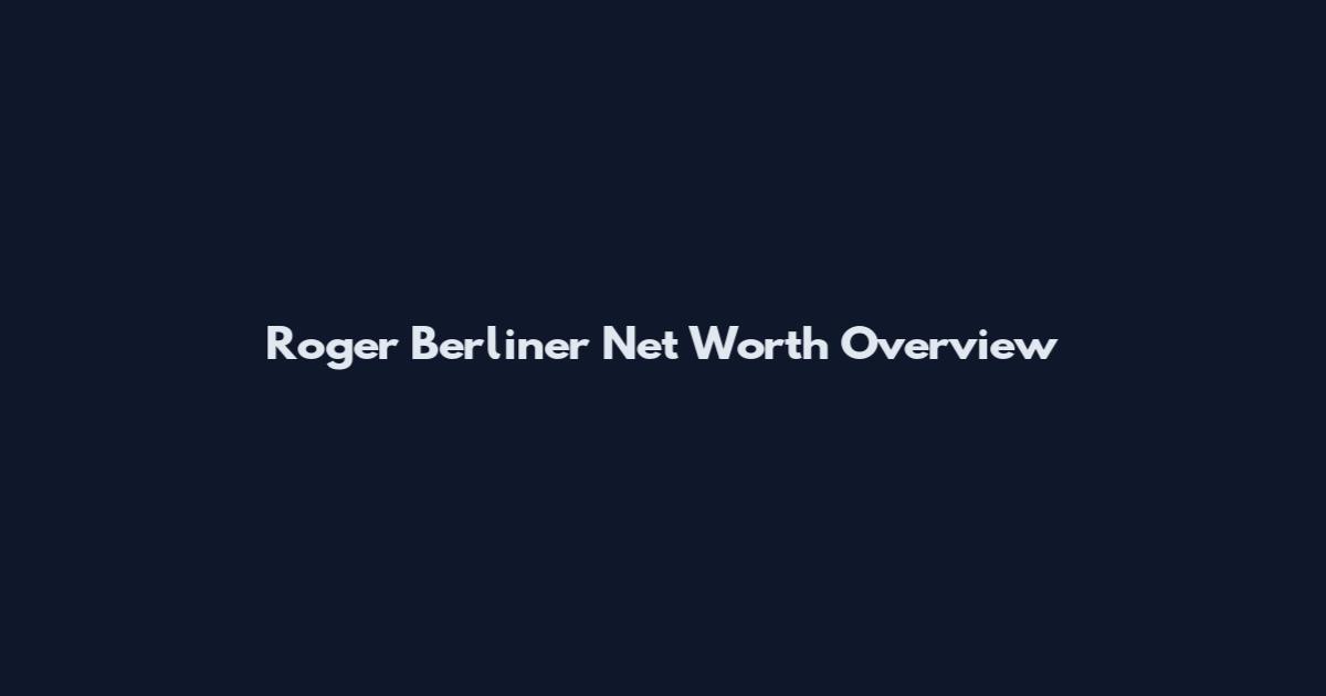 Roger Berliner Net Worth Overview