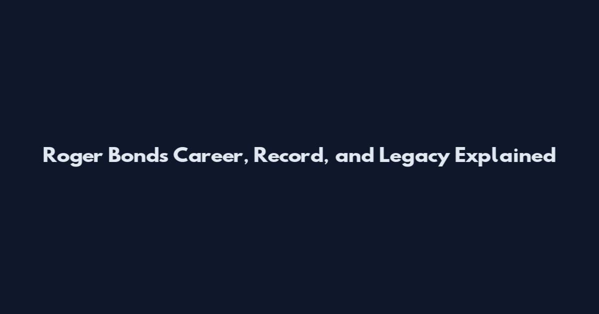 Roger Bonds Career, Record, and Legacy Explained