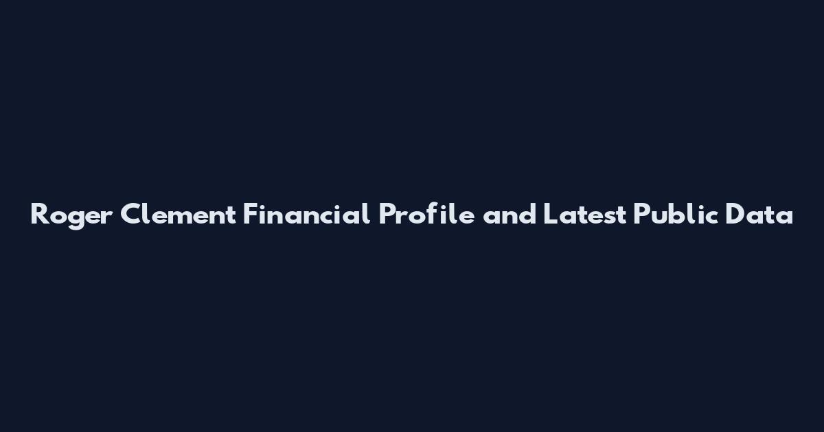 Roger Clement Financial Profile and Latest Public Data