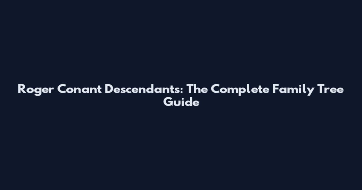 Roger Conant Descendants: The Complete Family Tree Guide