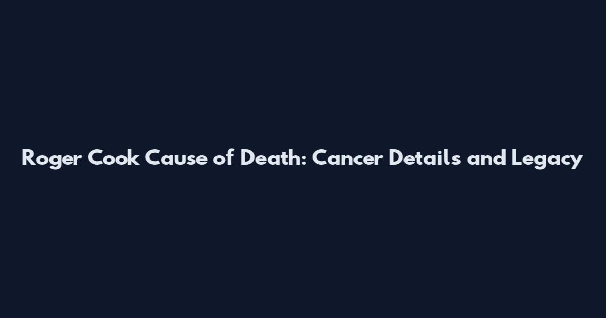 Roger Cook Cause of Death: Cancer Details and Legacy