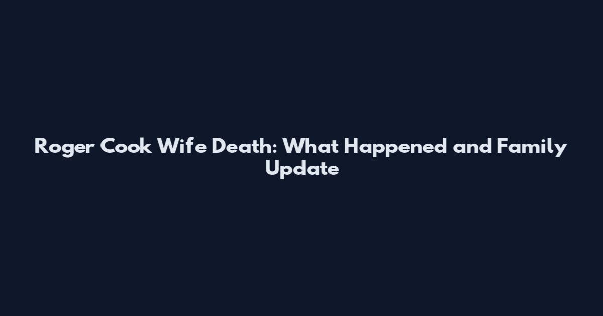 Roger Cook Wife Death: What Happened and Family Update