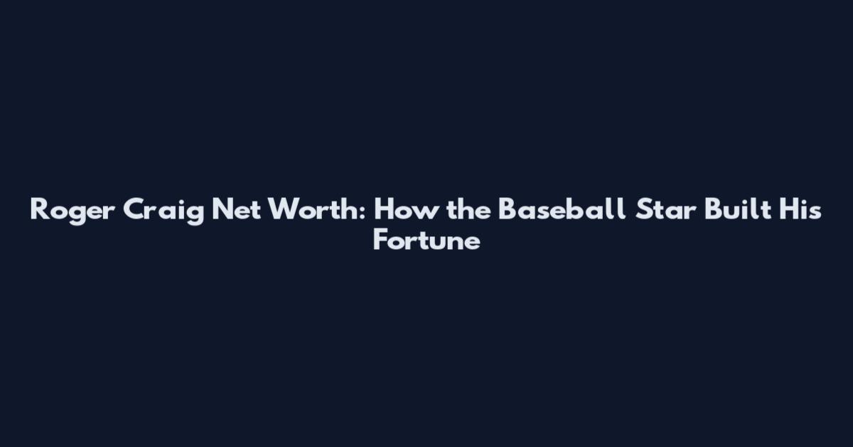 Roger Craig Net Worth: How the Baseball Star Built His Fortune