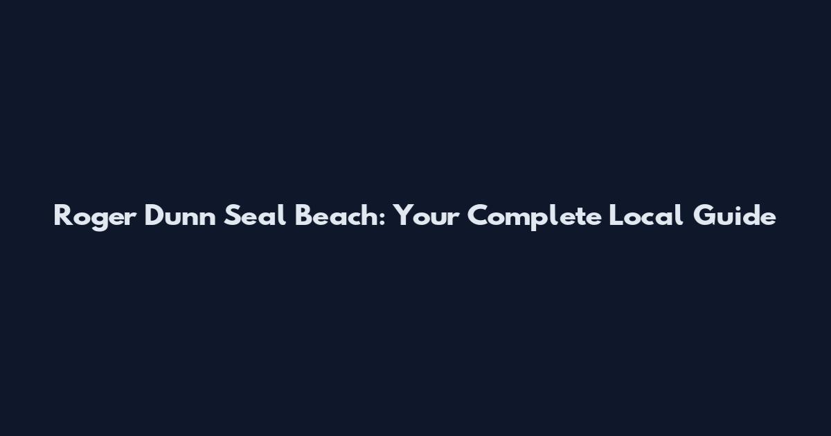 Roger Dunn Seal Beach: Your Complete Local Guide