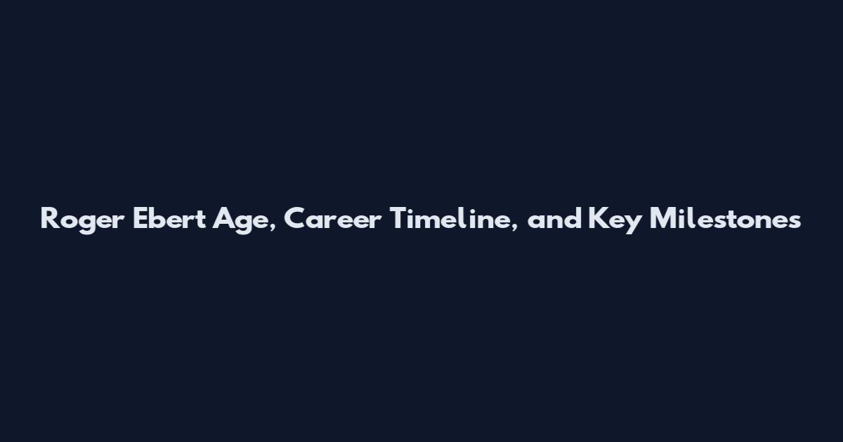 Roger Ebert Age, Career Timeline, and Key Milestones