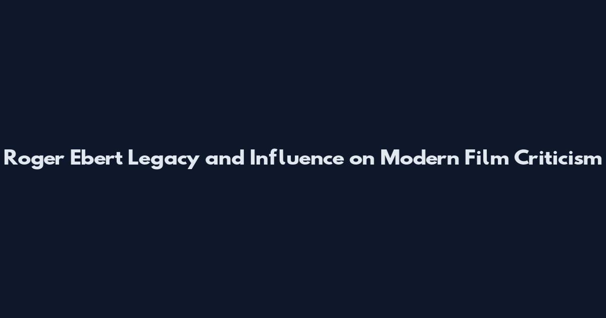 Roger Ebert Legacy and Influence on Modern Film Criticism