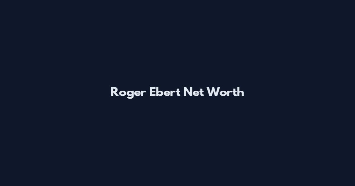 Roger Ebert Net Worth