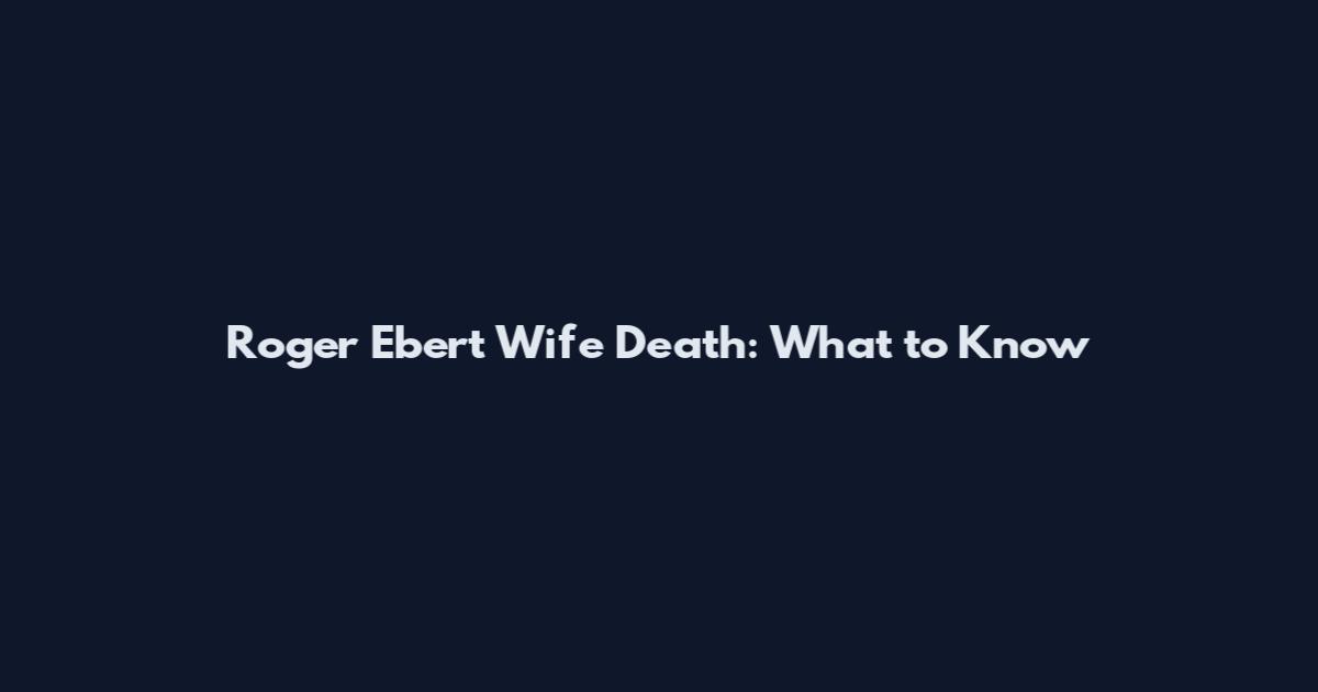 Roger Ebert Wife Death: What to Know
