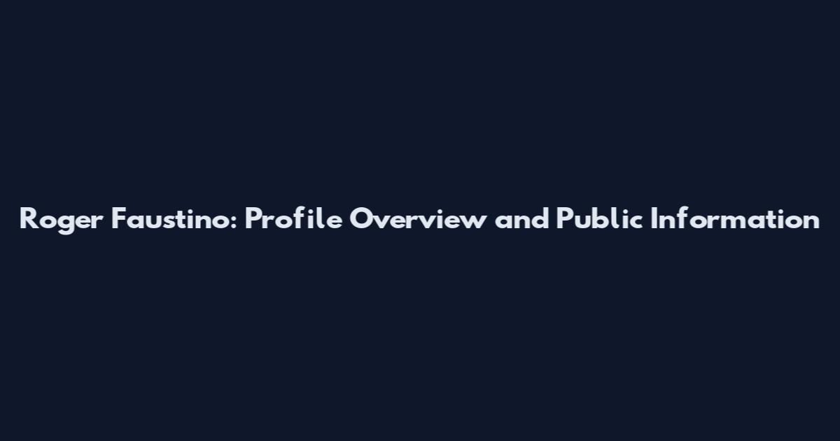 Roger Faustino: Profile Overview and Public Information
