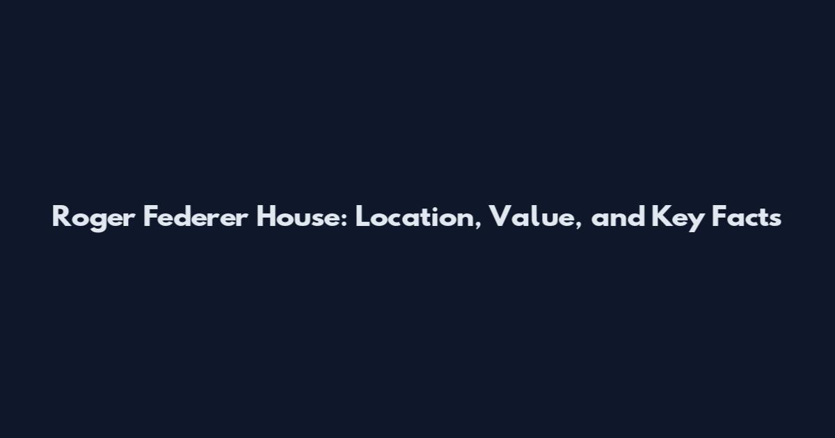 Roger Federer House: Location, Value, and Key Facts