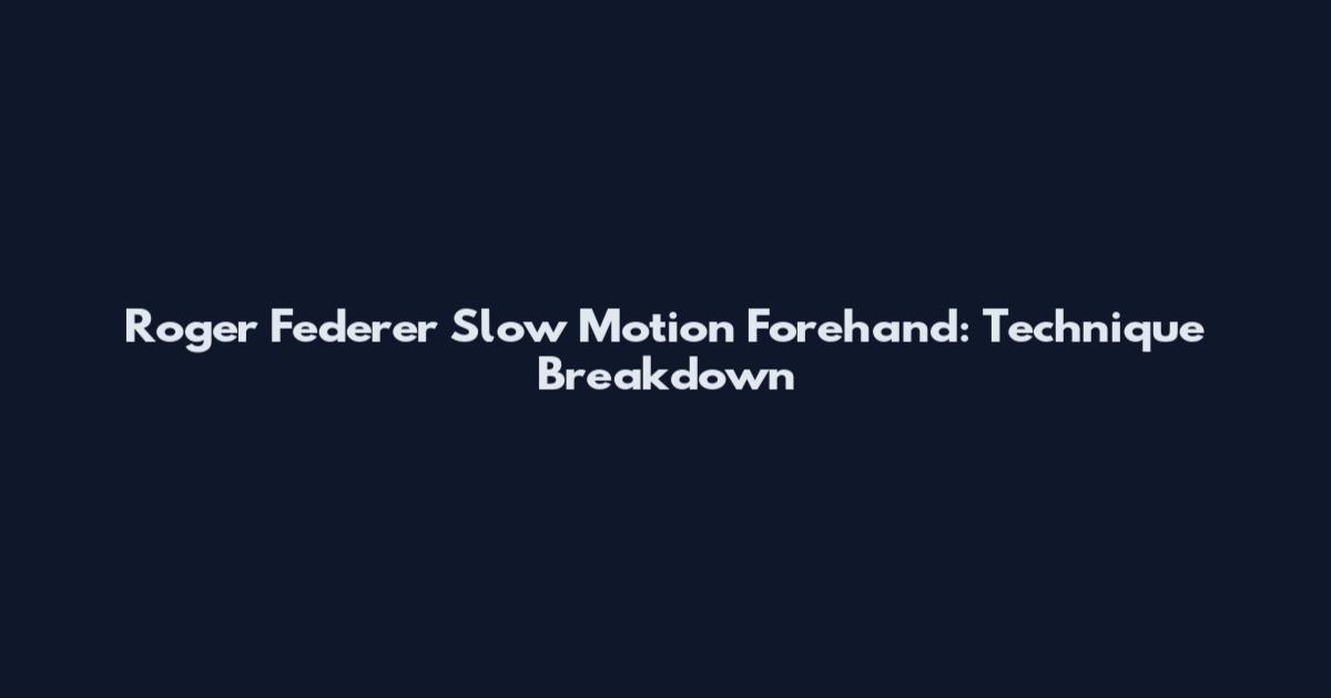 Roger Federer Slow Motion Forehand: Technique Breakdown