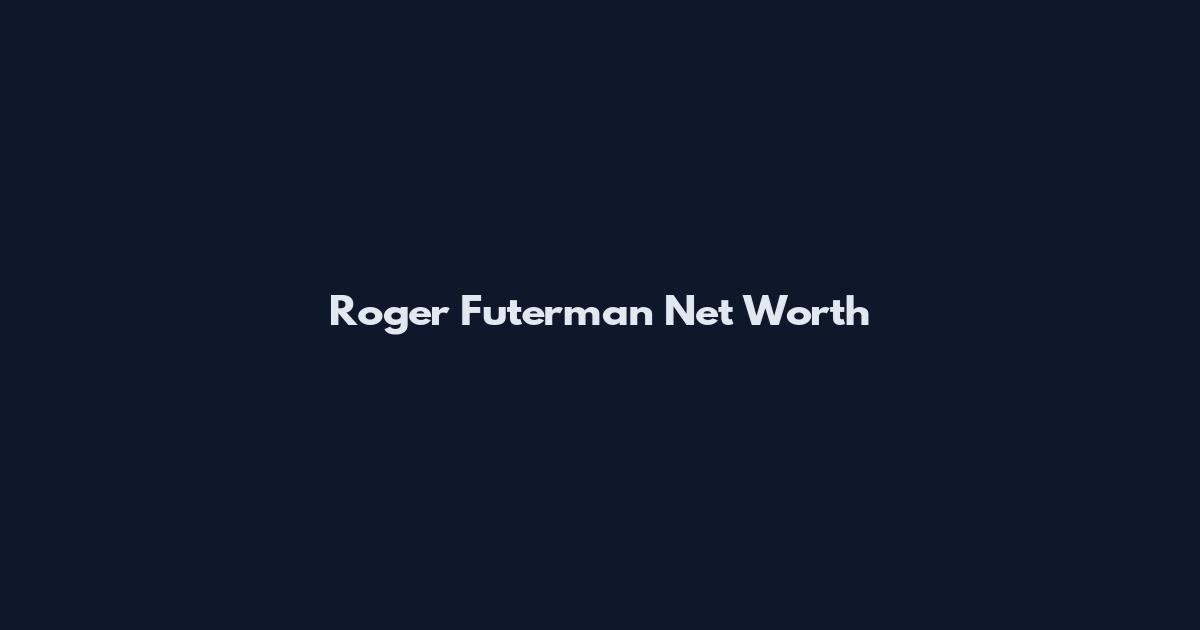 Roger Futerman Net Worth